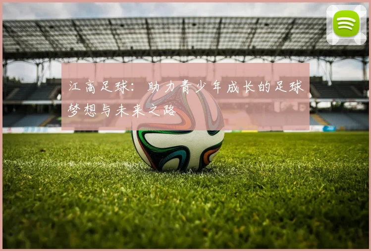江高足球：助力青少年成长的足球梦想与未来之路