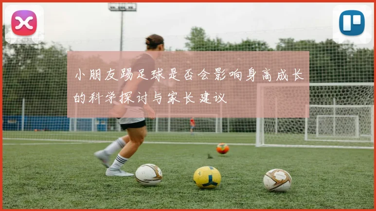 小朋友踢足球是否会影响身高成长的科学探讨与家长建议