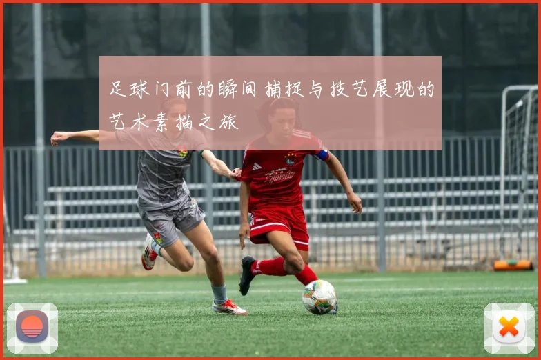 足球门前的瞬间捕捉与技艺展现的艺术素描之旅