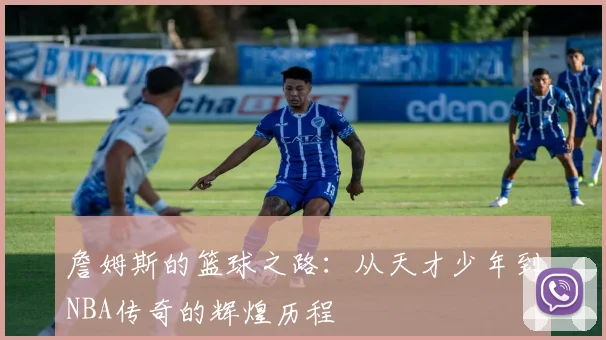 詹姆斯的篮球之路：从天才少年到NBA传奇的辉煌历程