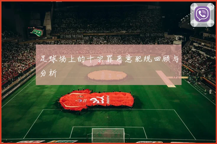 足球场上的十宗罪恶意犯规回顾与分析